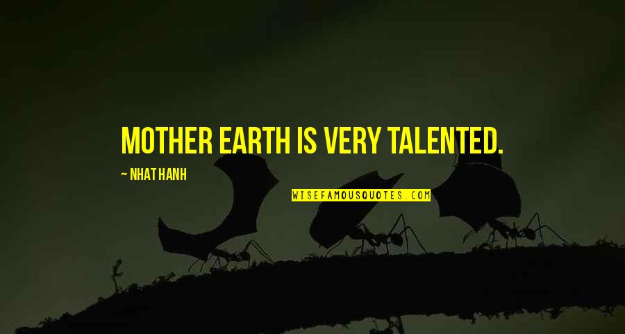 Adebts Quotes By Nhat Hanh: Mother Earth is very talented.