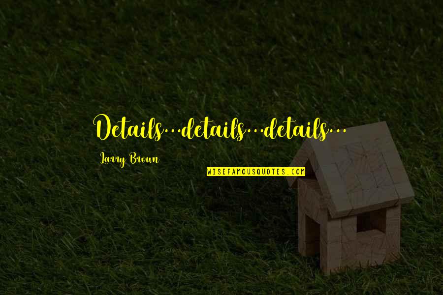Adecuada En Quotes By Larry Brown: Details...details...details... Adecuada En Quotes By Larry Brown: Details...details...details...