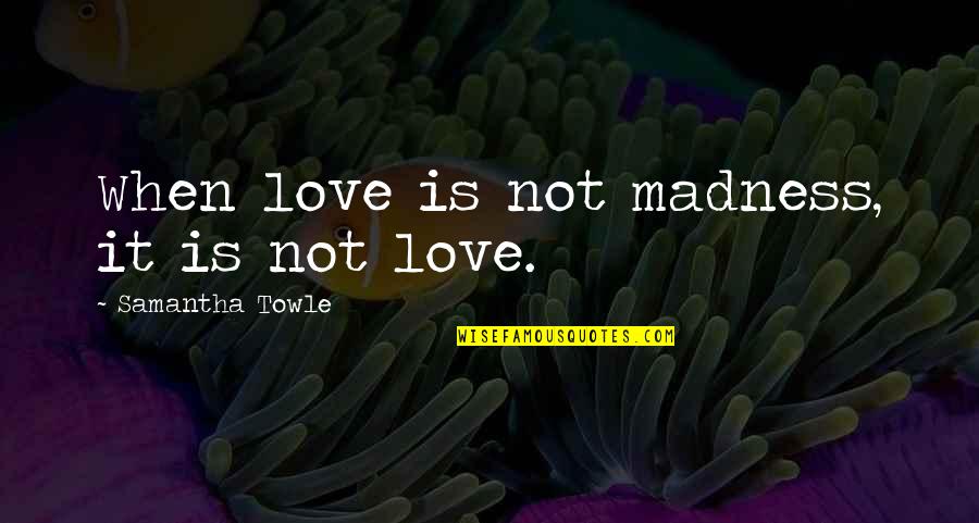 Adecuada En Quotes By Samantha Towle: When love is not madness, it is not Adecuada En Quotes By Samantha Towle: When love is not madness, it is not