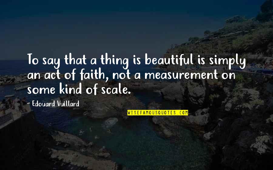 Adecuadas En Quotes By Edouard Vuillard: To say that a thing is beautiful is Adecuadas En Quotes By Edouard Vuillard: To say that a thing is beautiful is