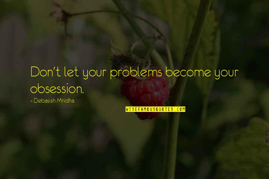 Adecuadas Sinonimo Quotes By Debasish Mridha: Don't let your problems become your obsession.