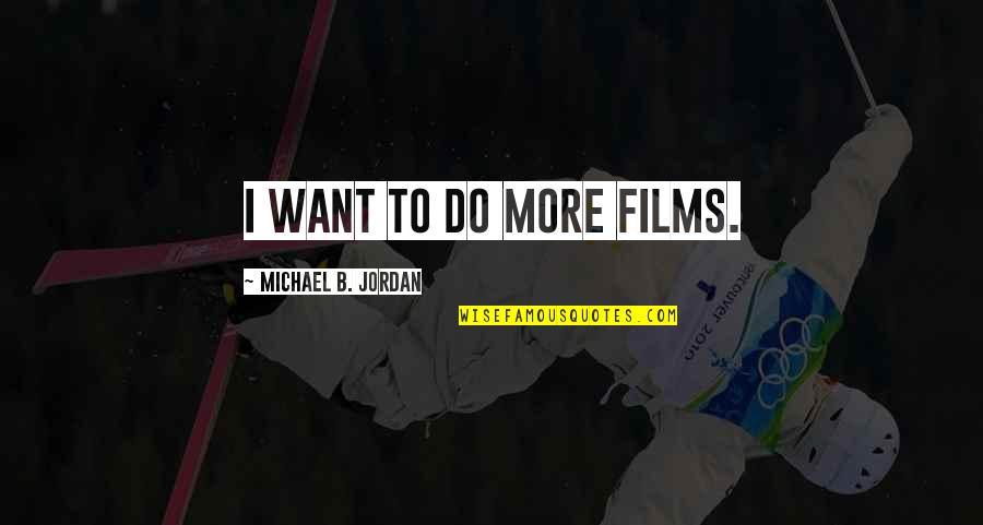 Adecuadas Sinonimo Quotes By Michael B. Jordan: I want to do more films. Adecuadas Sinonimo Quotes By Michael B. Jordan: I want to do more films.
