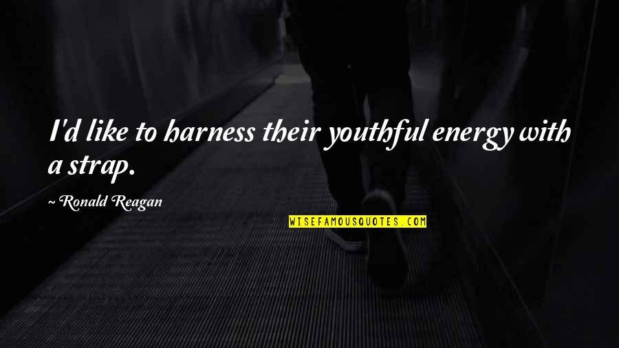 Adecuadas Sinonimo Quotes By Ronald Reagan: I'd like to harness their youthful energy with Adecuadas Sinonimo Quotes By Ronald Reagan: I'd like to harness their youthful energy with