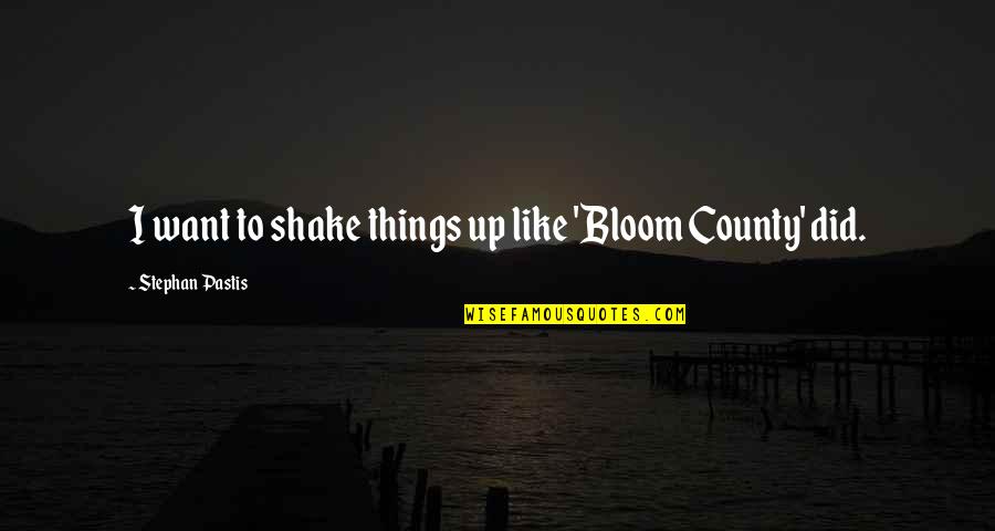 Adecuadas Sinonimo Quotes By Stephan Pastis: I want to shake things up like 'Bloom Adecuadas Sinonimo Quotes By Stephan Pastis: I want to shake things up like 'Bloom