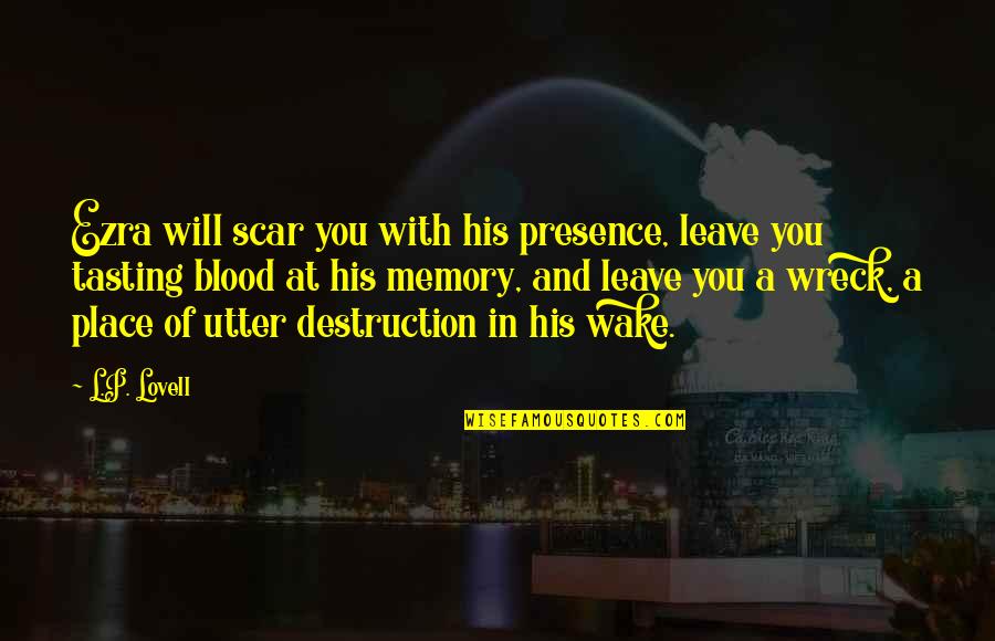 Adecuado Art Quotes By L.P. Lovell: Ezra will scar you with his presence, leave Adecuado Art Quotes By L.P. Lovell: Ezra will scar you with his presence, leave