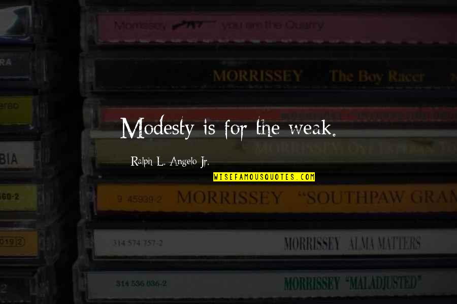 Adecuado Art Quotes By Ralph L. Angelo Jr.: Modesty is for the weak.