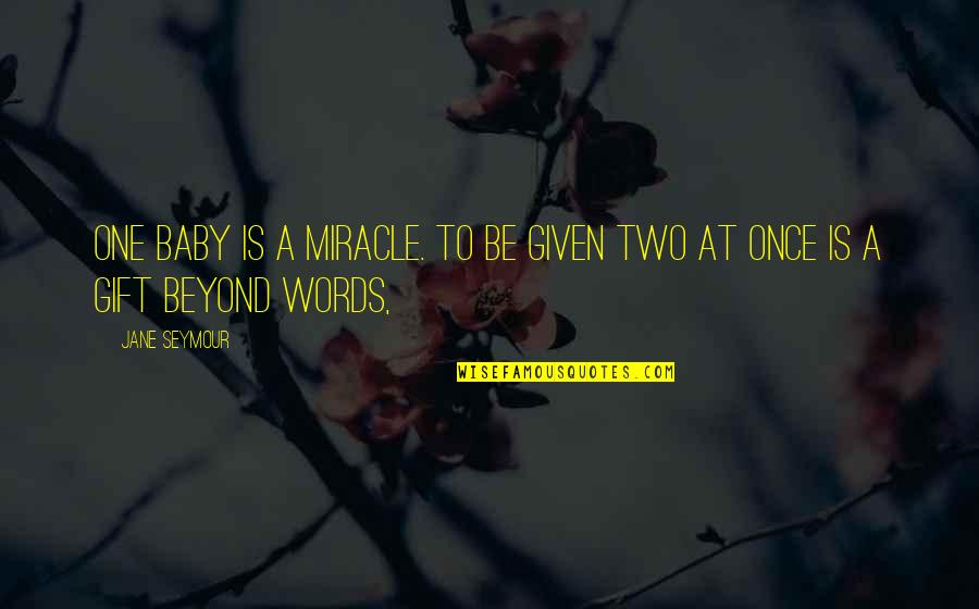 Adecuado In English Quotes By Jane Seymour: One baby is a miracle. To be given