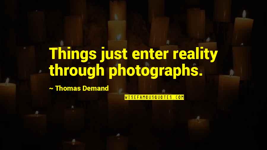 Adedapo Adegboyega Quotes By Thomas Demand: Things just enter reality through photographs.