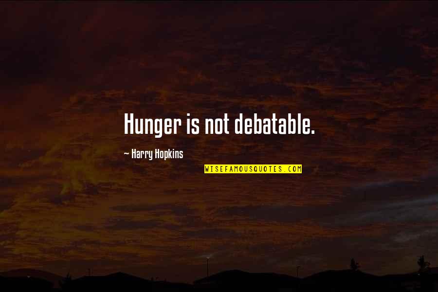 Adedapo Ojora Quotes By Harry Hopkins: Hunger is not debatable. Adedapo Ojora Quotes By Harry Hopkins: Hunger is not debatable.