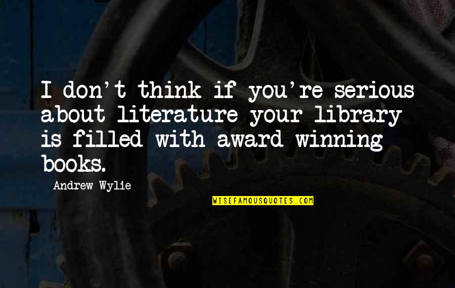Adedayo Balogun Quotes By Andrew Wylie: I don't think if you're serious about literature
