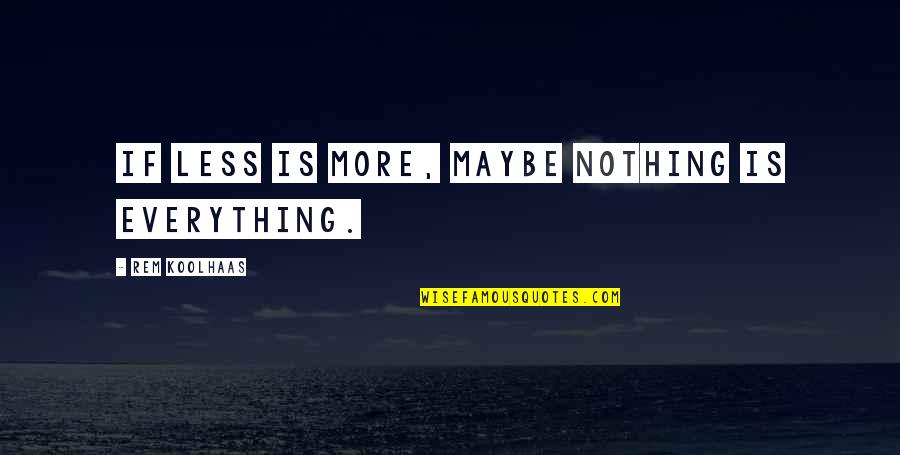 Adedayo Emmanuel Quotes By Rem Koolhaas: If less is more, maybe nothing is everything. Adedayo Emmanuel Quotes By Rem Koolhaas: If less is more, maybe nothing is everything.