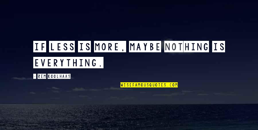 Adedayo Emmanuel Quotes By Rem Koolhaas: If less is more, maybe nothing is everything.