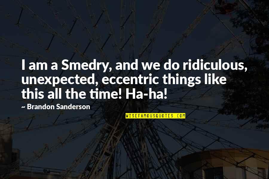 Adeeb Khalid Quotes By Brandon Sanderson: I am a Smedry, and we do ridiculous,