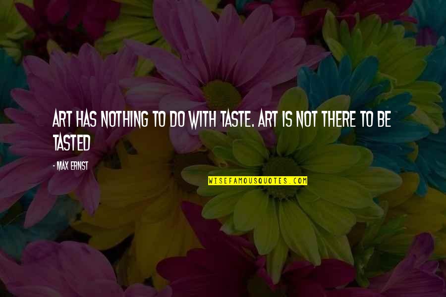 Adeeb Khalid Quotes By Max Ernst: Art has nothing to do with taste. Art
