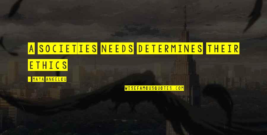 Adeeba Quotes By Maya Angelou: A societies needs determines their ethics Adeeba Quotes By Maya Angelou: A societies needs determines their ethics