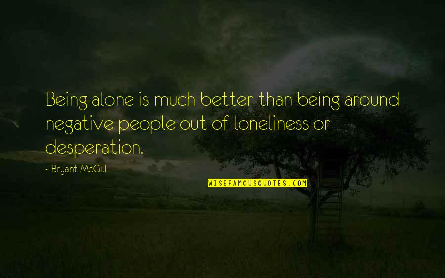 Adeedo Quotes By Bryant McGill: Being alone is much better than being around Adeedo Quotes By Bryant McGill: Being alone is much better than being around