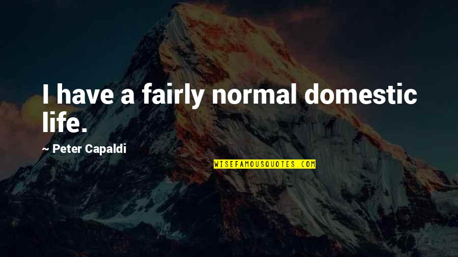 Adeedo Quotes By Peter Capaldi: I have a fairly normal domestic life. Adeedo Quotes By Peter Capaldi: I have a fairly normal domestic life.