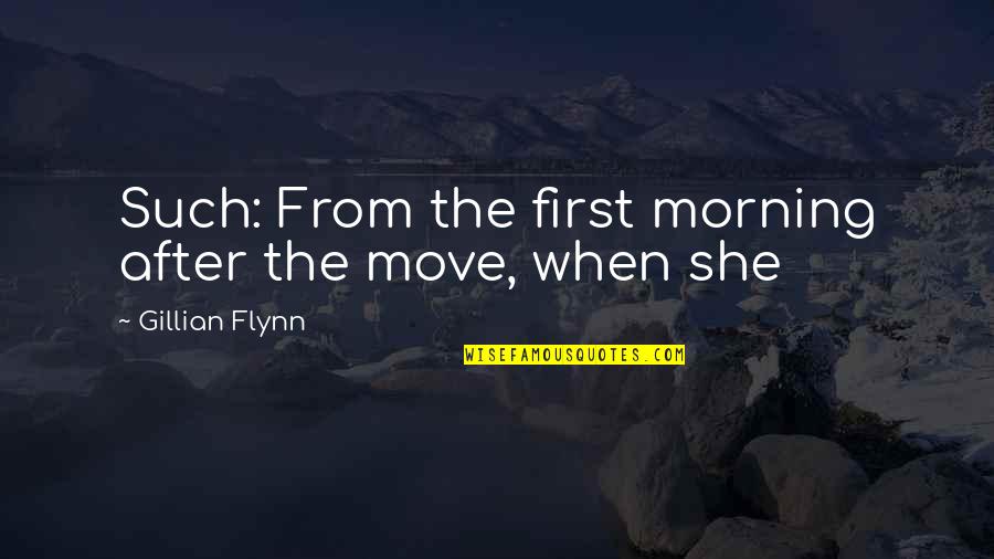Adeel Khan Quotes By Gillian Flynn: Such: From the first morning after the move,