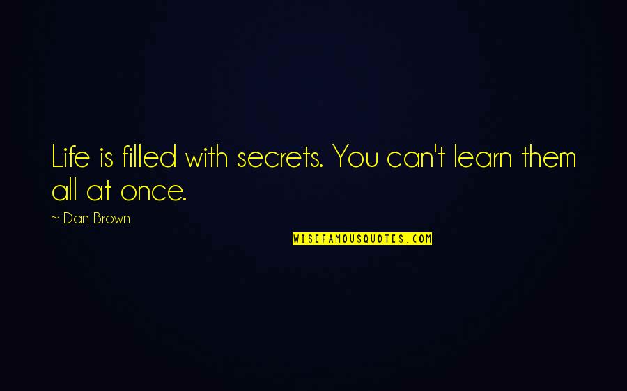 Adeer Xabiibi Quotes By Dan Brown: Life is filled with secrets. You can't learn