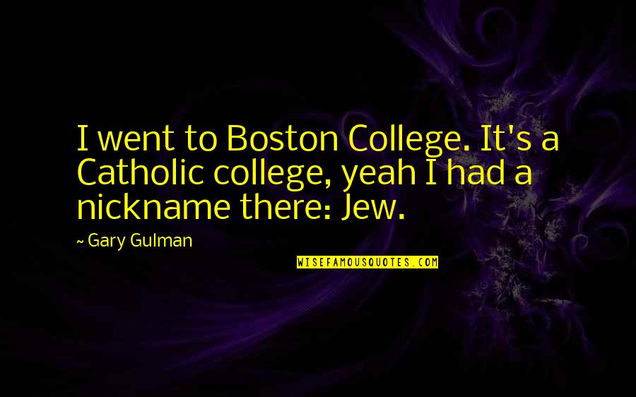 Adeer Xabiibi Quotes By Gary Gulman: I went to Boston College. It's a Catholic