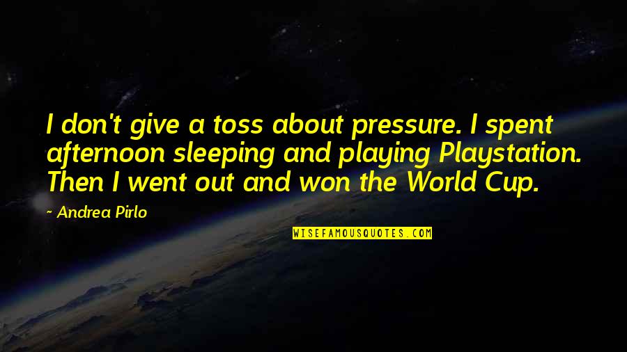 Adeeran Quotes By Andrea Pirlo: I don't give a toss about pressure. I Adeeran Quotes By Andrea Pirlo: I don't give a toss about pressure. I