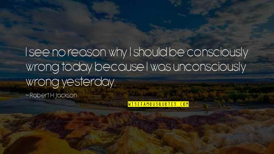 Adegan Crystal Quotes By Robert H. Jackson: I see no reason why I should be