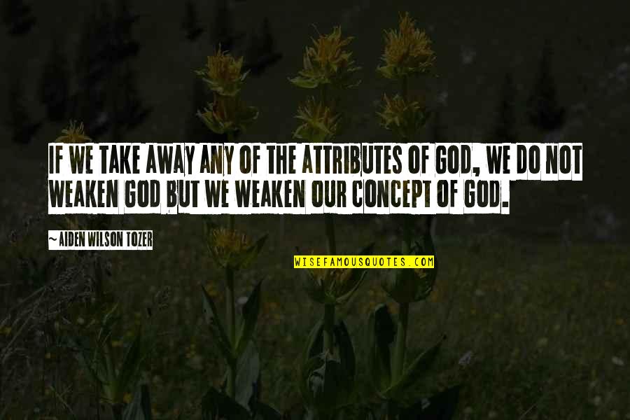 Adegbite Stephen Quotes By Aiden Wilson Tozer: If we take away any of the attributes