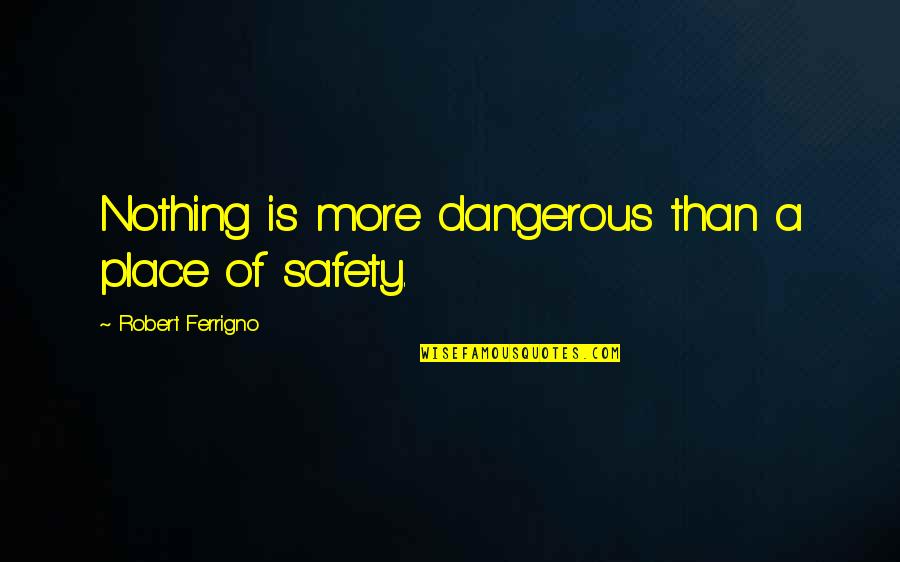 Adegboyega Ayodele Quotes By Robert Ferrigno: Nothing is more dangerous than a place of Adegboyega Ayodele Quotes By Robert Ferrigno: Nothing is more dangerous than a place of