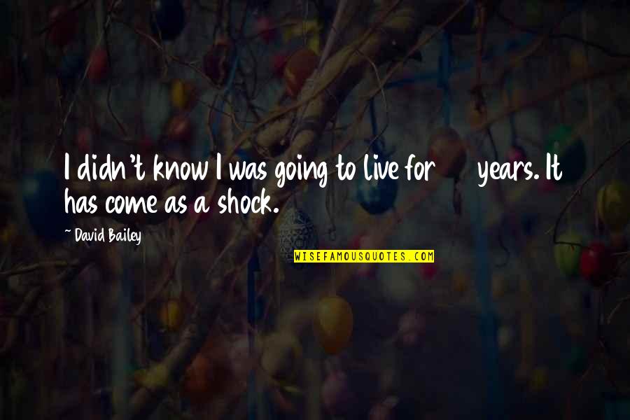 Adeguato Supporto Quotes By David Bailey: I didn't know I was going to live