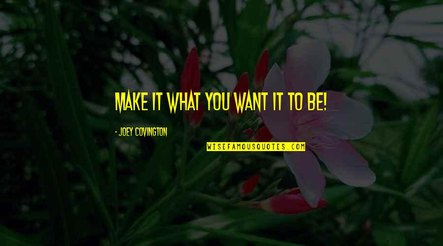 Adeguato Supporto Quotes By Joey Covington: Make it What you want it to Be!