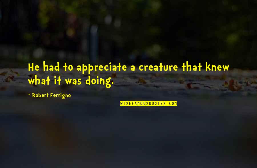 Adejobi Quotes By Robert Ferrigno: He had to appreciate a creature that knew