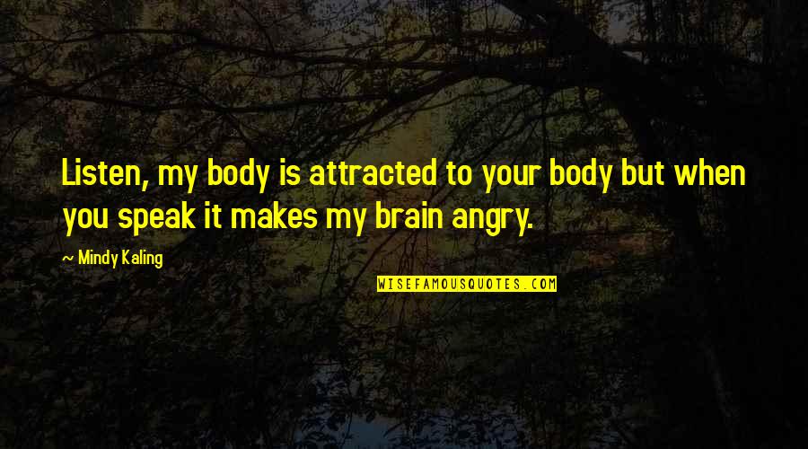 Adekoya Pronunciation Quotes By Mindy Kaling: Listen, my body is attracted to your body Adekoya Pronunciation Quotes By Mindy Kaling: Listen, my body is attracted to your body