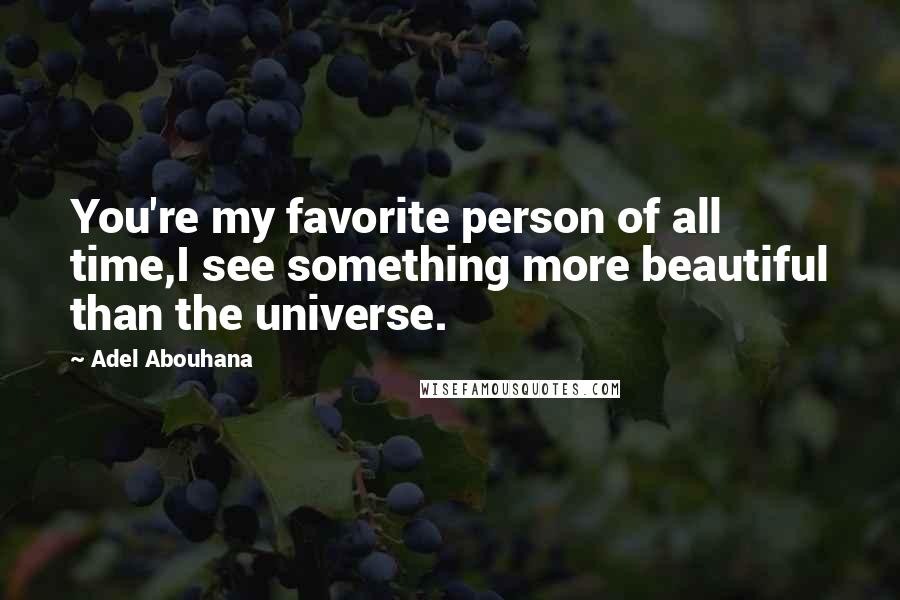 Adel Abouhana quotes: You're my favorite person of all time,I see something more beautiful than the universe.