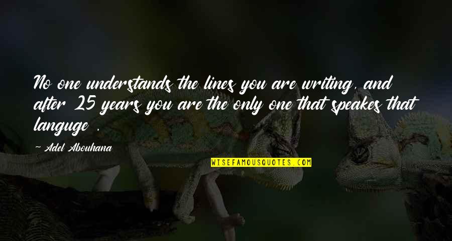 Adel Quotes By Adel Abouhana: No one understands the lines you are writing,