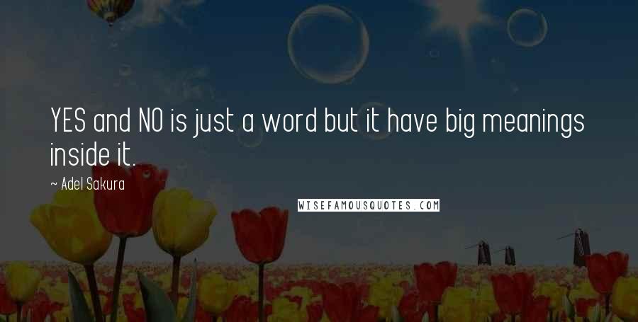 Adel Sakura quotes: YES and NO is just a word but it have big meanings inside it.