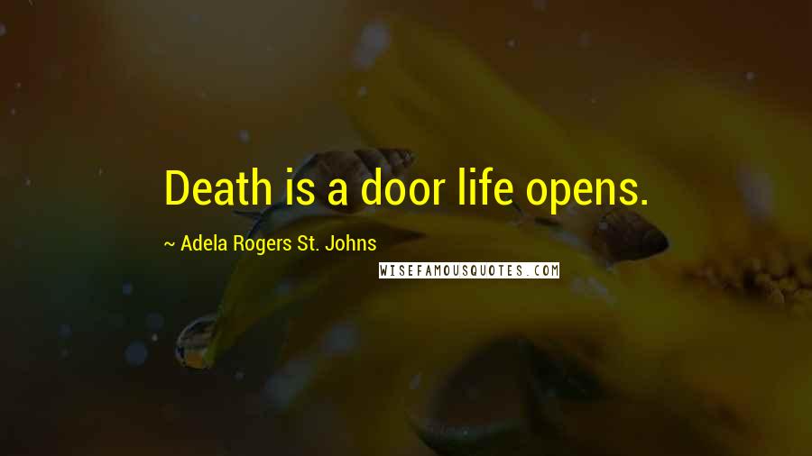 Adela Rogers St. Johns quotes: Death is a door life opens. Adela Rogers St. Johns quotes: Death is a door life opens.