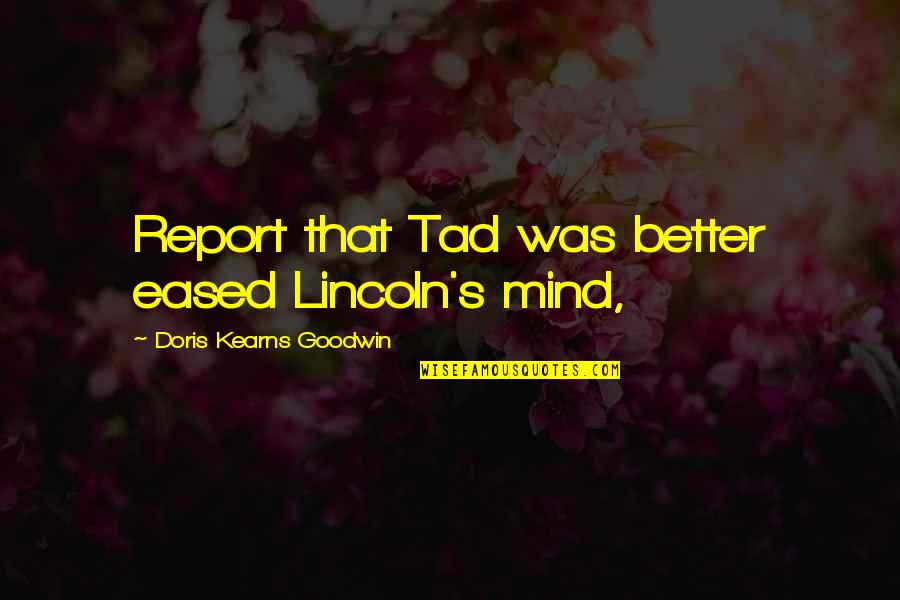 Adela Sloss Vento Quotes By Doris Kearns Goodwin: Report that Tad was better eased Lincoln's mind,