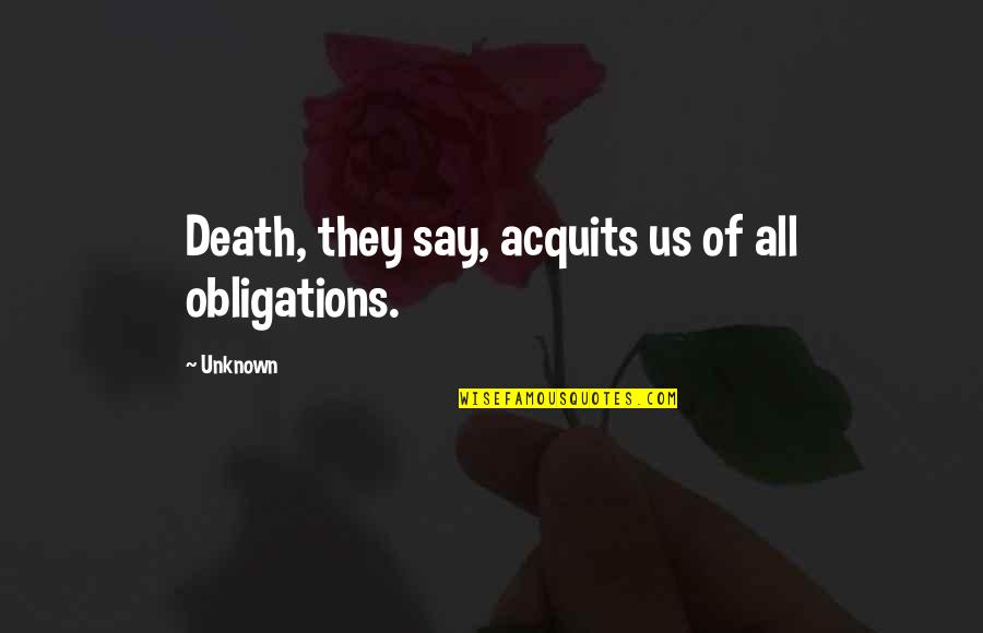 Adela Sloss Vento Quotes By Unknown: Death, they say, acquits us of all obligations.