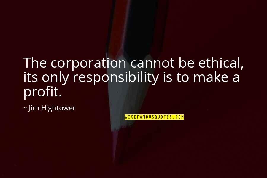 Adelabu For Governor Quotes By Jim Hightower: The corporation cannot be ethical, its only responsibility
