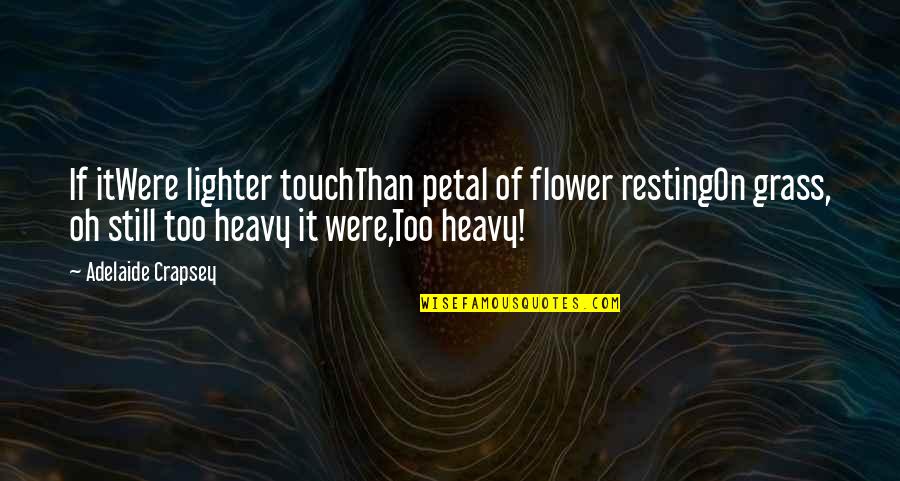 Adelaide Crapsey Quotes By Adelaide Crapsey: If itWere lighter touchThan petal of flower restingOn
