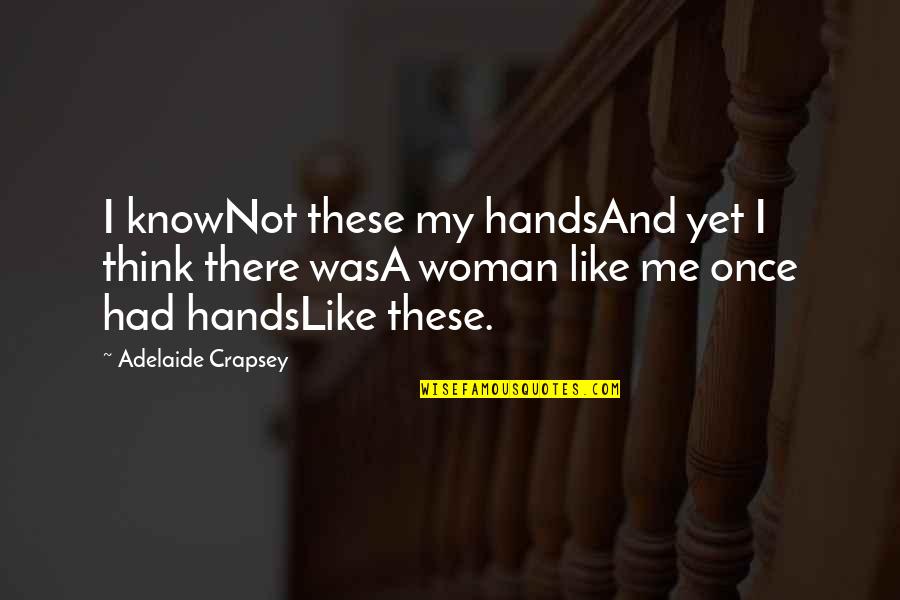 Adelaide Crapsey Quotes By Adelaide Crapsey: I knowNot these my handsAnd yet I think