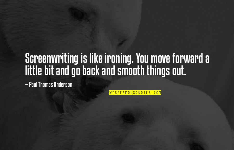 Adelaide Guys And Dolls Quotes By Paul Thomas Anderson: Screenwriting is like ironing. You move forward a Adelaide Guys And Dolls Quotes By Paul Thomas Anderson: Screenwriting is like ironing. You move forward a