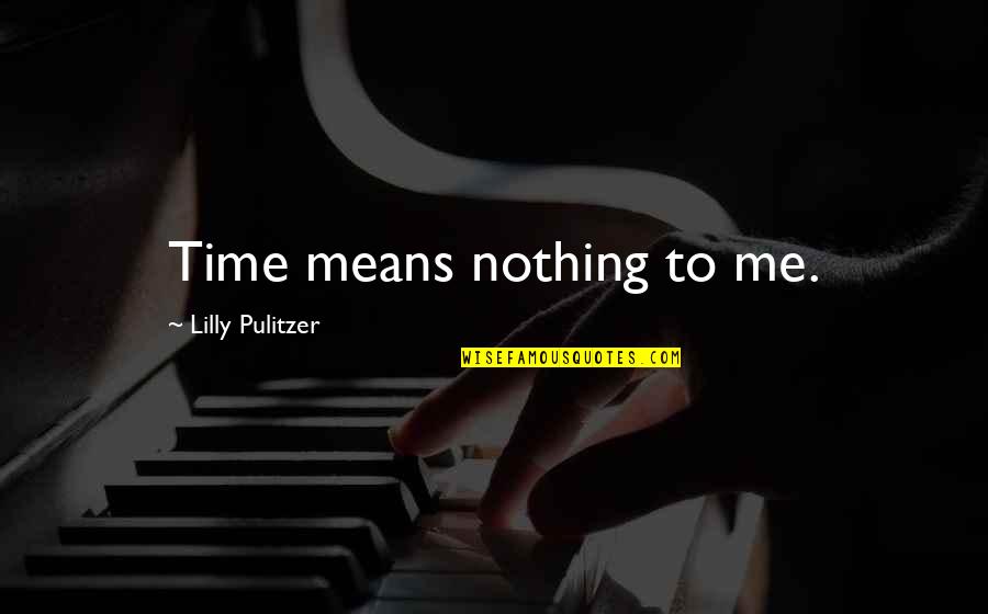 Adelaide Hunter Hoodless Quotes By Lilly Pulitzer: Time means nothing to me.