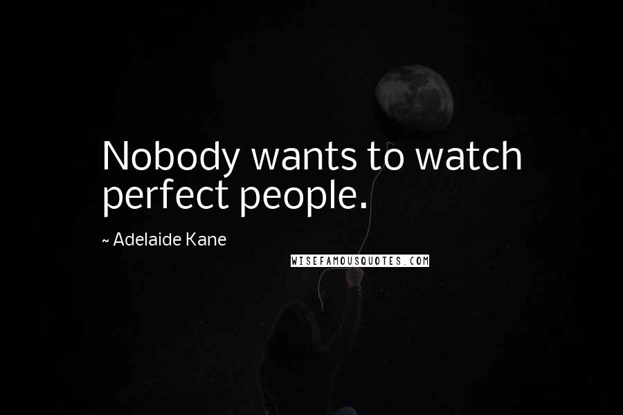 Adelaide Kane quotes: Nobody wants to watch perfect people.