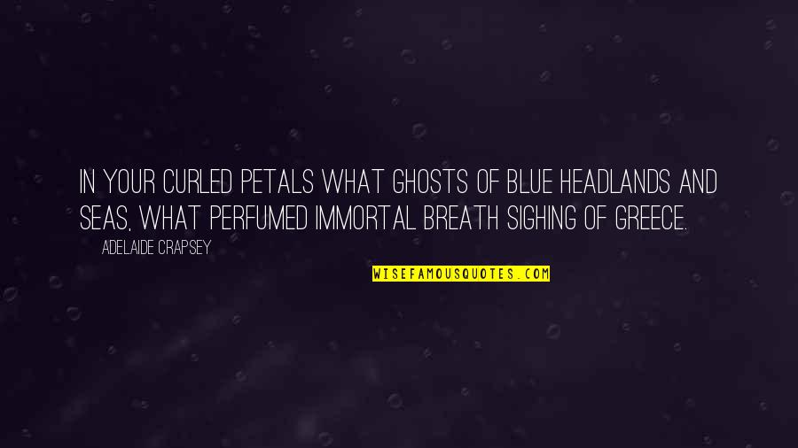 Adelaide Quotes By Adelaide Crapsey: In your Curled petals what ghosts Of blue