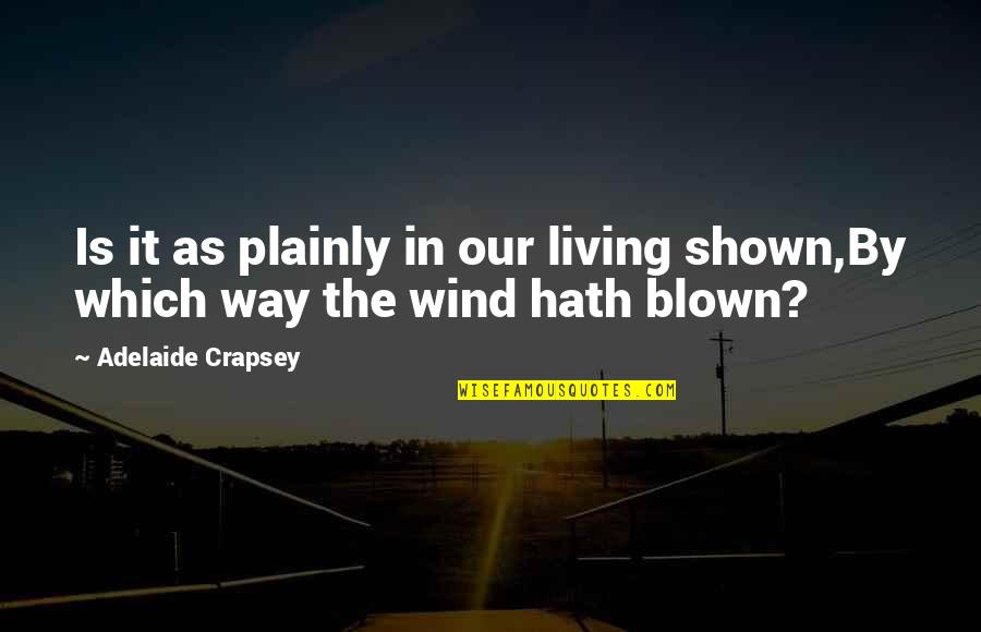 Adelaide Quotes By Adelaide Crapsey: Is it as plainly in our living shown,By