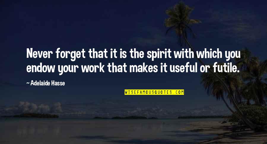 Adelaide Quotes By Adelaide Hasse: Never forget that it is the spirit with