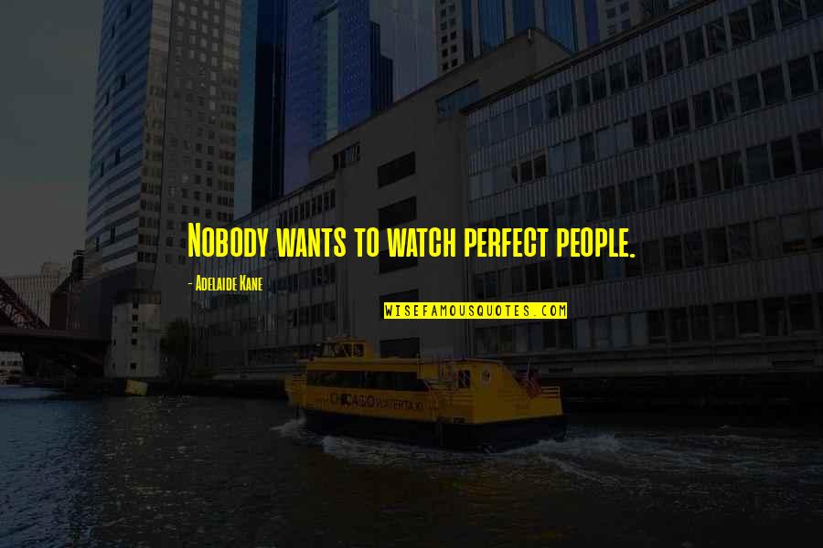 Adelaide Quotes By Adelaide Kane: Nobody wants to watch perfect people.