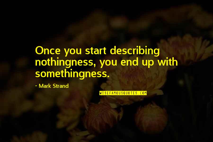 Adelaide Removalist Quotes By Mark Strand: Once you start describing nothingness, you end up