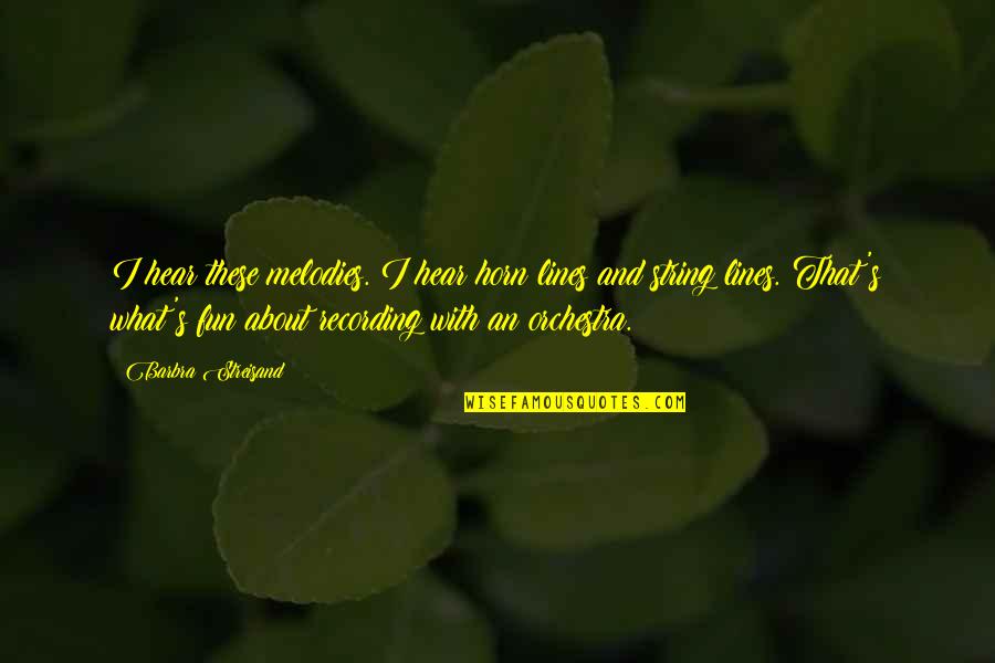 Adelaide Stevenson Quotes By Barbra Streisand: I hear these melodies. I hear horn lines